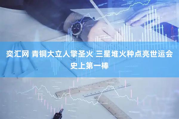 奕汇网 青铜大立人擎圣火 三星堆火种点亮世运会史上第一棒